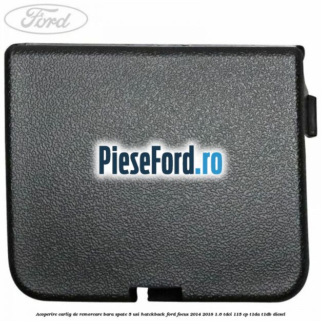 Acoperire carlig de remorcare bara spate 5 usi hatckback Ford Focus 2014-2018 1.6 TDCi 115 cp T1DA, T1DB diesel