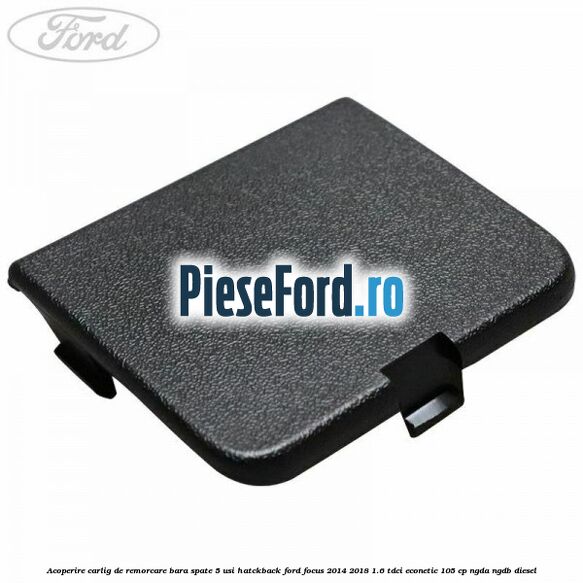 Acoperire carlig de remorcare bara spate 5 usi hatckback Ford Focus 2014-2018 1.6 TDCi ECOnetic 105 cp