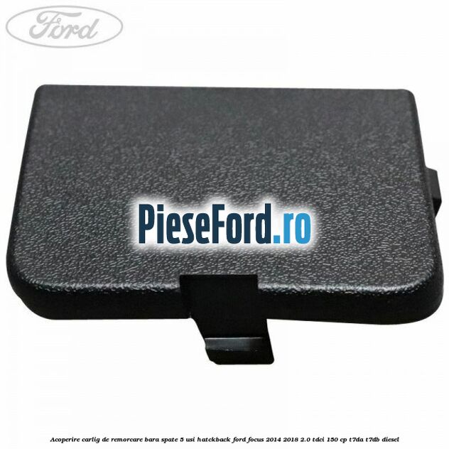 Acoperire carlig de remorcare bara spate 5 usi hatckback Ford Focus 2014-2018 2.0 TDCi 150 cp T7DA, T7DB diesel