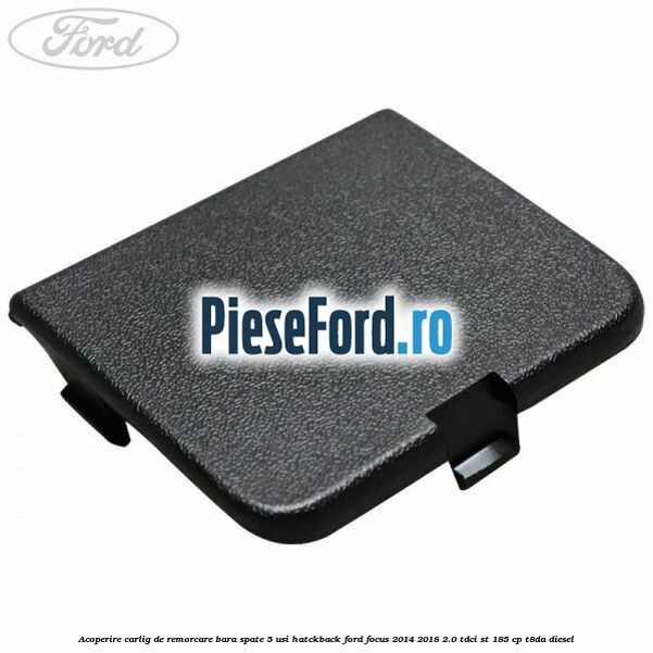 Acoperire carlig de remorcare bara spate 5 usi hatckback Ford Focus 2014-2018 2.0 TDCi ST 185 cp T8DA diesel