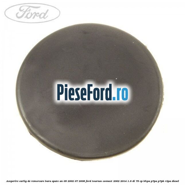 Acoperire carlig de remorcare bara spate an 05/2002-07/2006 Ford Tourneo Connect 2002-2014 1.8 Di 75 cp BHPA, P7PA, P7PB, R2PA diesel