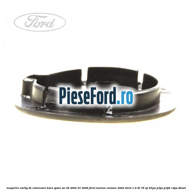 Acoperire carlig de remorcare bara spate an 05/2002-07/2006 Ford Tourneo Connect 2002-2014 1.8 Di 75 cp BHPA, P7PA, P7PB, R2PA diesel