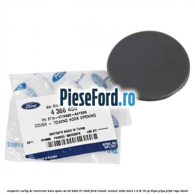 Acoperire carlig de remorcare bara spate an 05/2002-07/2006 Ford Transit Connect 2002-2014 1.8 Di 75 cp BHPA, P7PA, P7PB, R2PA diesel
