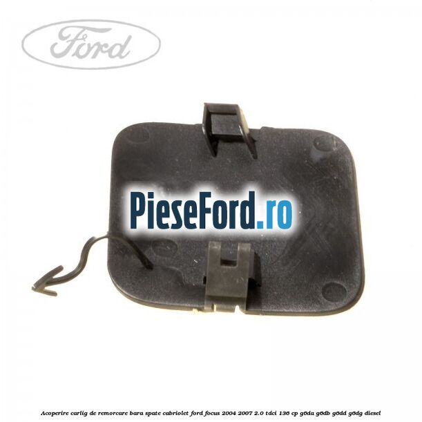 Acoperire carlig de remorcare bara spate cabriolet Ford Focus 2004-2007 2.0 TDCi 136 cp G6DA, G6DB, G6DD, G6DG diesel