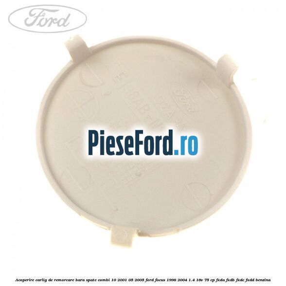 Acoperire carlig de remorcare bara spate combi 10/2001-05/2005 Ford Focus 1998-2004 1.4 16V 75 cp Acoperire carlig de remorcare bara spate combi 10/2001-05/2005 Ford Focus 1998-2004 1.4 16V 75 cp FXDA, FXDB, FXDC, FXDD benzina