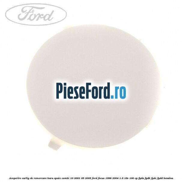 Acoperire carlig de remorcare bara spate combi 10/2001-05/2005 Ford Focus 1998-2004 1.6 16V 100 cp