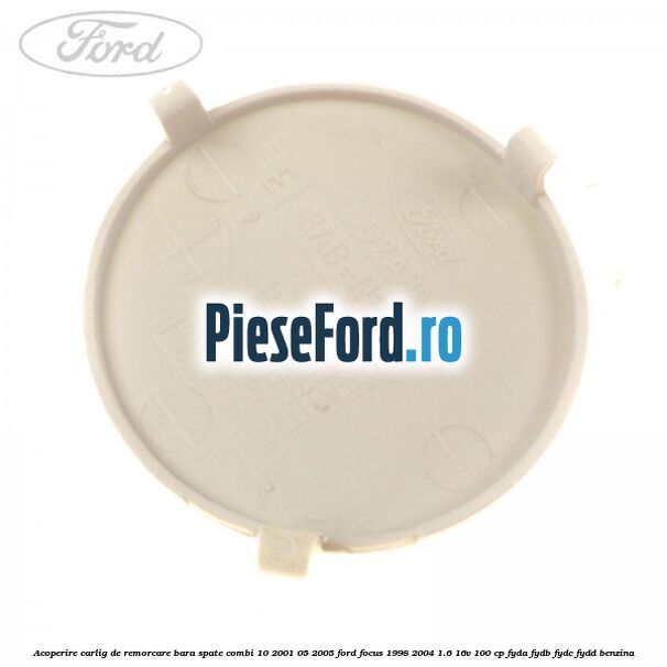 Acoperire carlig de remorcare bara spate combi 10/2001-05/2005 Ford Focus 1998-2004 1.6 16V 100 cp FYDA, FYDB, FYDC, FYDD benzina