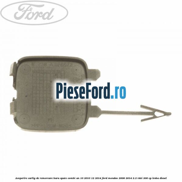 Acoperire carlig de remorcare bara spate combi an 10/2010-12/2014 Ford Mondeo 2008-2014 2.2 TDCi 200 cp KNBA diesel
