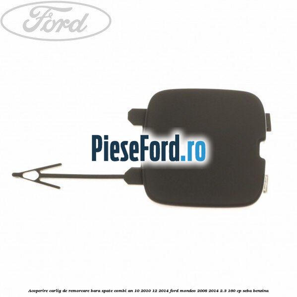 Acoperire carlig de remorcare bara spate combi an 10/2010-12/2014 Ford Mondeo 2008-2014 2.3 160 cp SEBA benzina