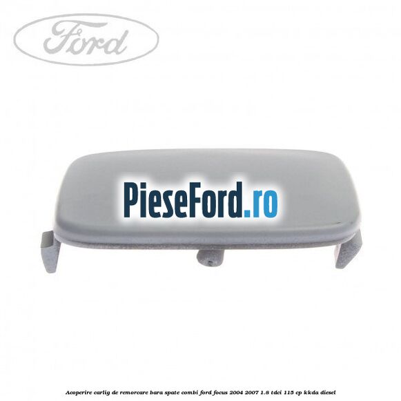 Acoperire carlig de remorcare bara spate combi Ford Focus 2004-2007 1.8 TDCi 115 cp KKDA diesel