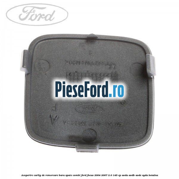 Acoperire carlig de remorcare bara spate combi Ford Focus 2004-2007 2.0 145 cp AODA, AODB, AODE, SYDA benzina