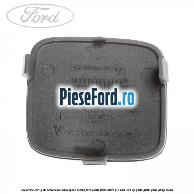 Acoperire carlig de remorcare bara spate combi Ford Focus 2004-2007 2.0 TDCi 136 cp G6DA, G6DB, G6DD, G6DG diesel