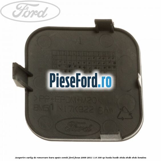 Acoperire carlig de remorcare bara spate combi Ford Focus 2008-2011 1.6 100 cp Acoperire carlig de remorcare bara spate combi Ford Focus 2008-2011 1.6 100 cp HWDA, HWDB, SHDA, SHDB, SHDC benzina