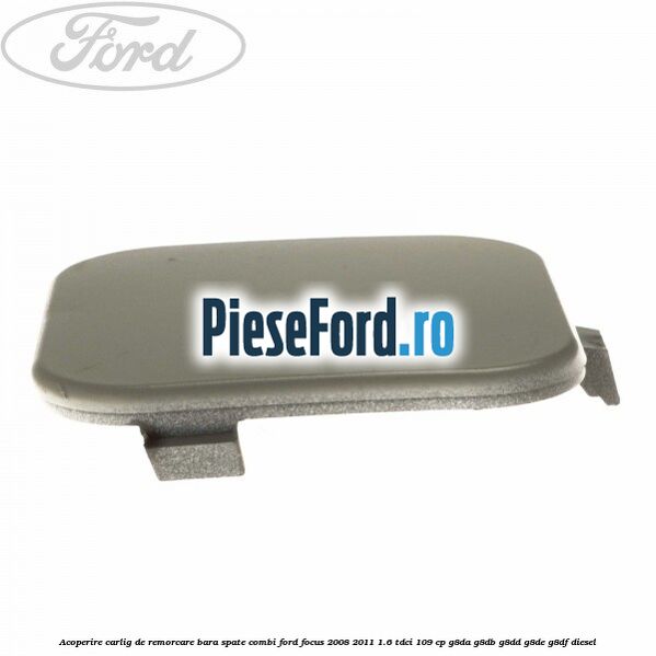 Acoperire carlig de remorcare bara spate combi Ford Focus 2008-2011 1.6 TDCi 109 cp G8DA, G8DB, G8DD, G8DE, G8DF diesel