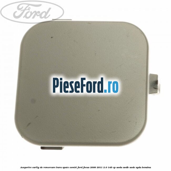 Acoperire carlig de remorcare bara spate combi Ford Focus 2008-2011 2.0 145 cp AODA, AODB, AODE, SYDA benzina