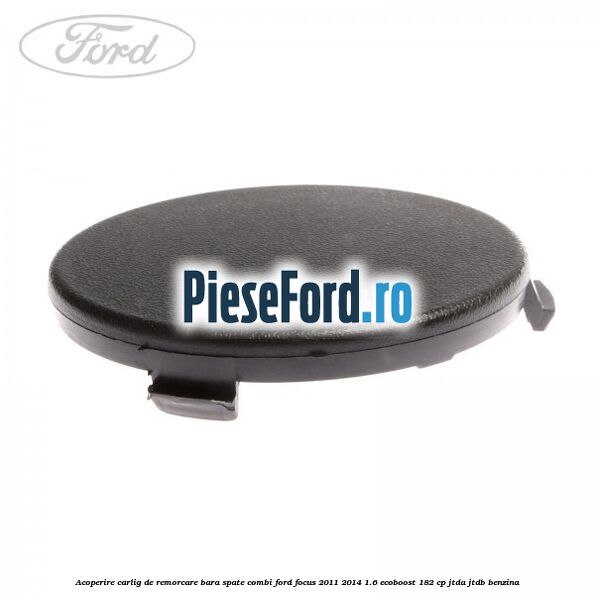 Acoperire carlig de remorcare bara spate combi Ford Focus 2011-2014 1.6 EcoBoost 182 cp JTDA, JTDB benzina