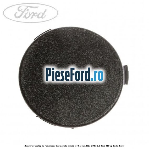 Acoperire carlig de remorcare bara spate combi Ford Focus 2011-2014 2.0 TDCi 115 cp TYDA diesel