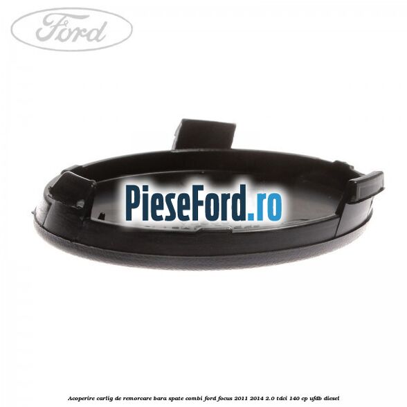 Acoperire carlig de remorcare bara spate combi Ford Focus 2011-2014 2.0 TDCi 140 cp UFDB diesel