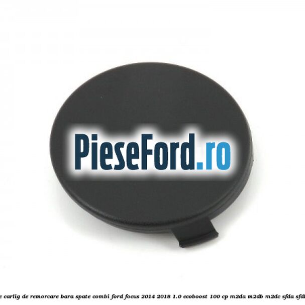 Acoperire carlig de remorcare bara spate combi Ford Focus 2014-2018 1.0 EcoBoost 100 cp M2DA, M2DB, M2DC, SFDA, SFDB benzina