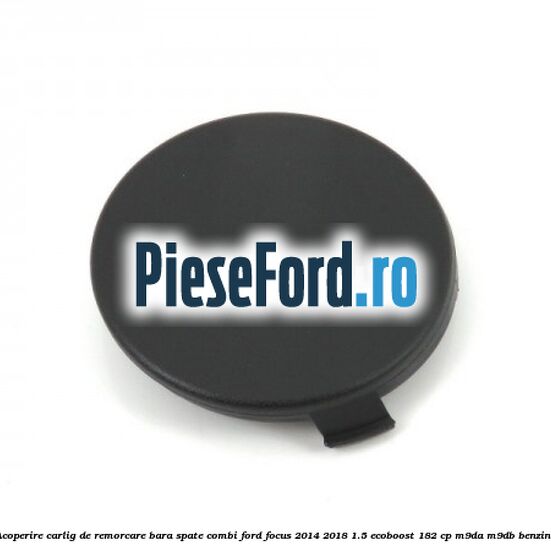 Acoperire carlig de remorcare bara spate combi Ford Focus 2014-2018 1.5 EcoBoost 182 cp M9DA, M9DB benzina