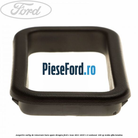 Acoperire carlig de remorcare bara spate dreapta Ford C-Max 2011-2015 1.0 EcoBoost 100 cp M2DA, SFDA benzina
