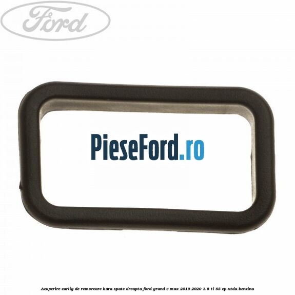 Acoperire carlig de remorcare bara spate dreapta Ford Grand C-Max 2016-2020 1.6 Ti 85 cp XTDA benzina