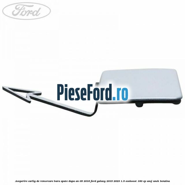 Acoperire carlig de remorcare bara spate dupa an 05/2016 Ford Galaxy 2015-2023 1.5 EcoBoost 160 cp Acoperire carlig de remorcare bara spate dupa an 05/2016 Ford Galaxy 2015-2023 1.5 EcoBoost 160 cp UNCJ, UNCK benzina