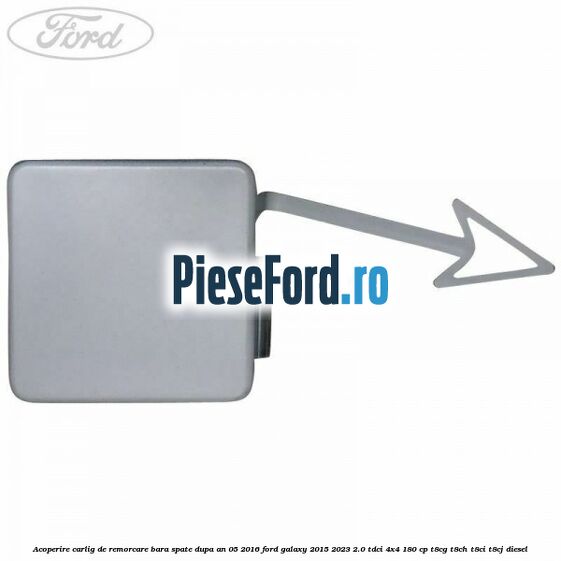 Acoperire carlig de remorcare bara spate dupa an 05/2016 Ford Galaxy 2015-2023 2.0 TDCi 4x4 180 cp T8CG, T8CH, T8CI, T8CJ diesel