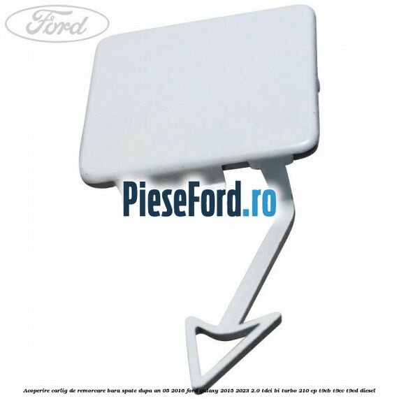Acoperire carlig de remorcare bara spate dupa an 05/2016 Ford Galaxy 2015-2023 2.0 TDCi BI-Turbo 210 cp T9CB, T9CC, T9CD diesel