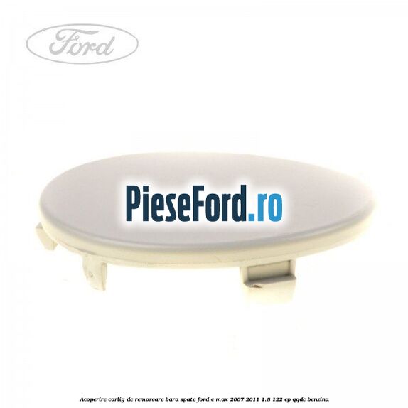 Acoperire carlig de remorcare bara spate Ford C-Max 2007-2011 1.8 122 cp QQDC benzina