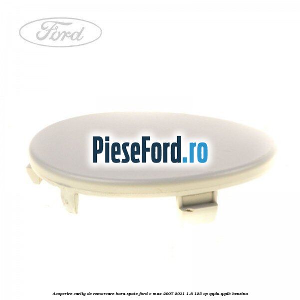 Acoperire carlig de remorcare bara spate Ford C-Max 2007-2011 1.8 125 cp Acoperire carlig de remorcare bara spate Ford C-Max 2007-2011 1.8 125 cp QQDA, QQDB benzina