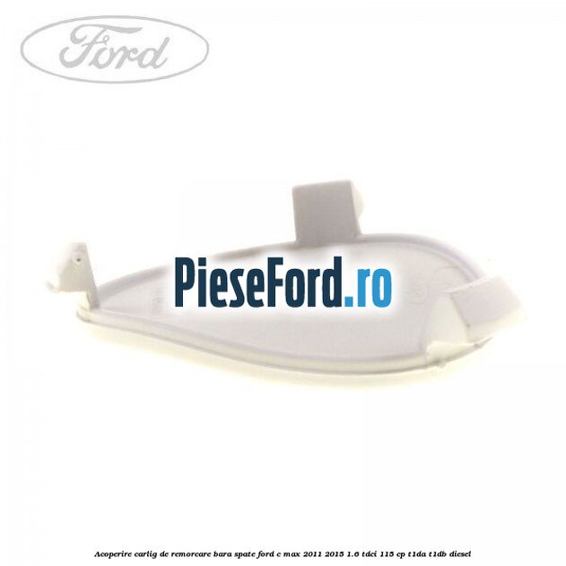 Acoperire carlig de remorcare bara spate Ford C-Max 2011-2015 1.6 TDCi 115 cp T1DA, T1DB diesel