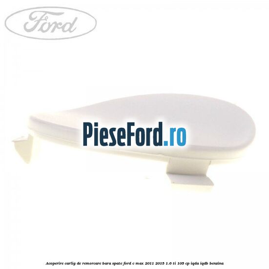Acoperire carlig de remorcare bara spate Ford C-Max 2011-2015 1.6 Ti 105 cp IQDA, IQDB benzina