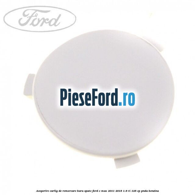 Acoperire carlig de remorcare bara spate Ford C-Max 2011-2015 1.6 Ti 125 cp PNDA benzina
