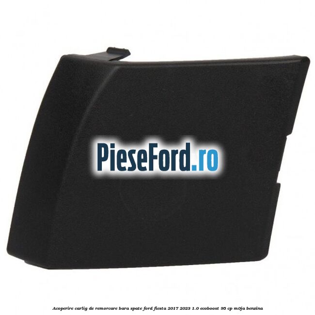 Acoperire carlig de remorcare bara spate Ford Fiesta 2017-2023 1.0 EcoBoost 95 cp M0JA benzina