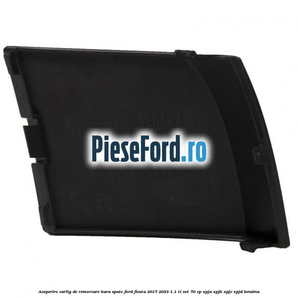 Acoperire carlig de remorcare bara spate Ford Fiesta 2017-2023 1.1 Ti-VCT 70 cp XPJA, XPJB, XPJC, XPJD benzina
