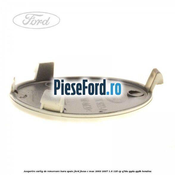 Acoperire carlig de remorcare bara spate Ford Focus C-Max 2003-2007 1.8 125 cp Q7DA, QQDA, QQDB benzina