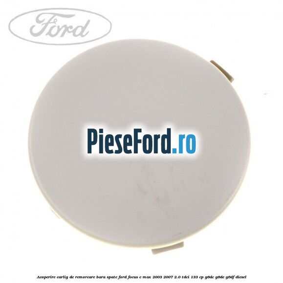 Acoperire carlig de remorcare bara spate Ford Focus C-Max 2003-2007 2.0 TDCi 133 cp G6DC, G6DE, G6DF diesel