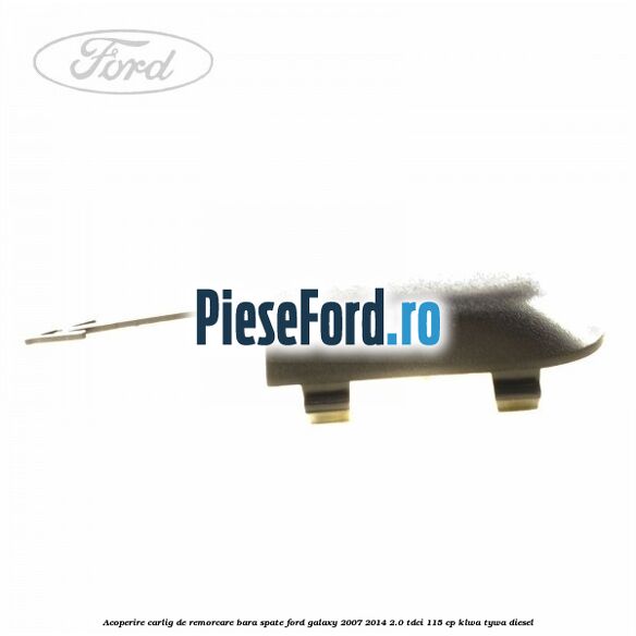 Acoperire carlig de remorcare bara spate Ford Galaxy 2007-2014 2.0 TDCi 115 cp KLWA, TYWA diesel