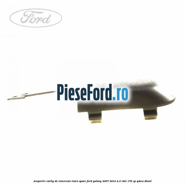 Acoperire carlig de remorcare bara spate Ford Galaxy 2007-2014 2.2 TDCi 175 cp Acoperire carlig de remorcare bara spate Ford Galaxy 2007-2014 2.2 TDCi 175 cp Q4WA diesel