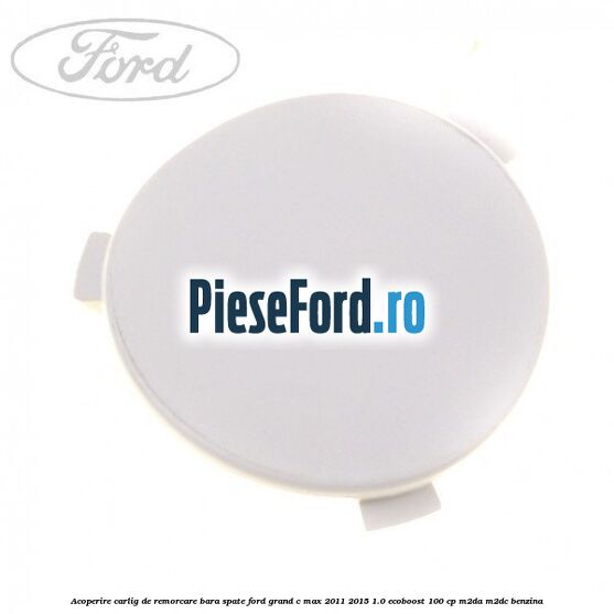 Acoperire carlig de remorcare bara spate Ford Grand C-Max 2011-2015 1.0 EcoBoost 100 cp