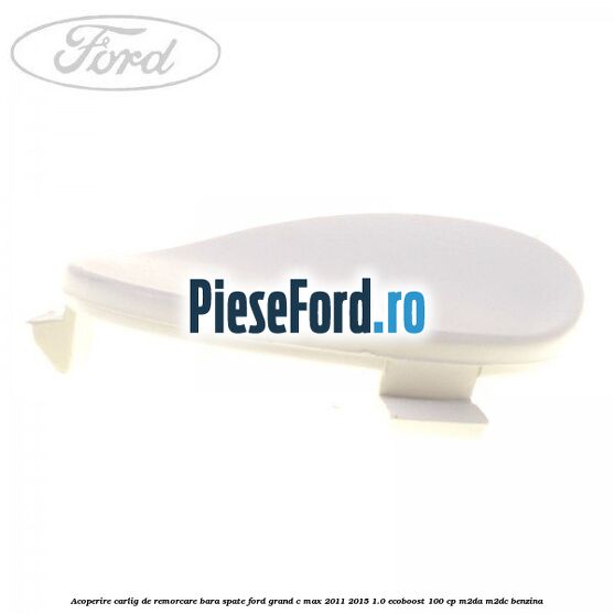 Acoperire carlig de remorcare bara spate Ford Grand C-Max 2011-2015 1.0 EcoBoost 100 cp Acoperire carlig de remorcare bara spate Ford Grand C-Max 2011-2015 1.0 EcoBoost 100 cp M2DA, M2DC benzina