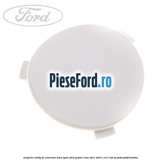 Acoperire carlig de remorcare bara spate Ford Grand C-Max 2011-2015 1.6 Ti 125 cp