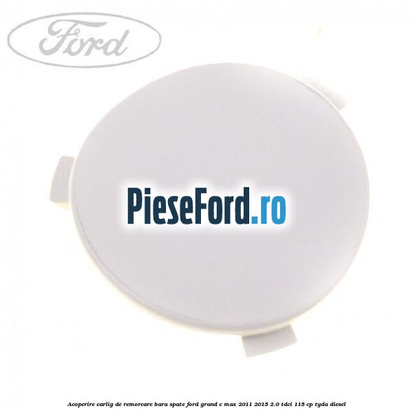 Acoperire carlig de remorcare bara spate Ford Grand C-Max 2011-2015 2.0 TDCi 115 cp