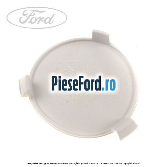 Acoperire carlig de remorcare bara spate Ford Grand C-Max 2011-2015 2.0 TDCi 140 cp UFDB diesel