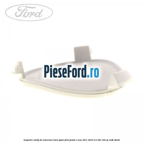 Acoperire carlig de remorcare bara spate Ford Grand C-Max 2011-2015 2.0 TDCi 163 cp TXDB diesel