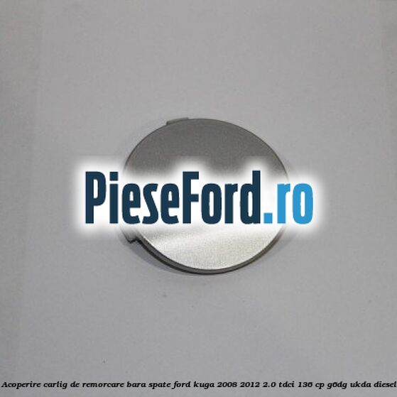 Acoperire carlig de remorcare bara spate Ford Kuga 2008-2012 2.0 TDCi 136 cp G6DG, UKDA diesel