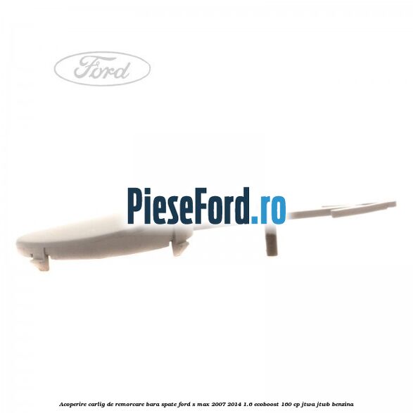 Acoperire carlig de remorcare bara spate Ford S-Max 2007-2014 1.6 EcoBoost 160 cp JTWA, JTWB benzina