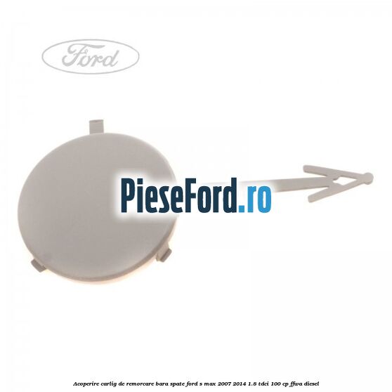 Acoperire carlig de remorcare bara spate Ford S-Max 2007-2014 1.8 TDCi 100 cp FFWA diesel