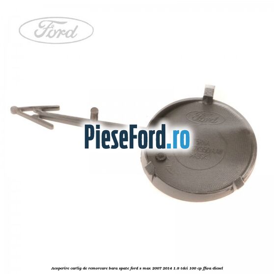 Acoperire carlig de remorcare bara spate Ford S-Max 2007-2014 1.8 TDCi 100 cp FFWA diesel